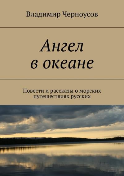 Книга Ангел в океане. Повести и рассказы о морских путешествиях русских (Владимир Черноусов)